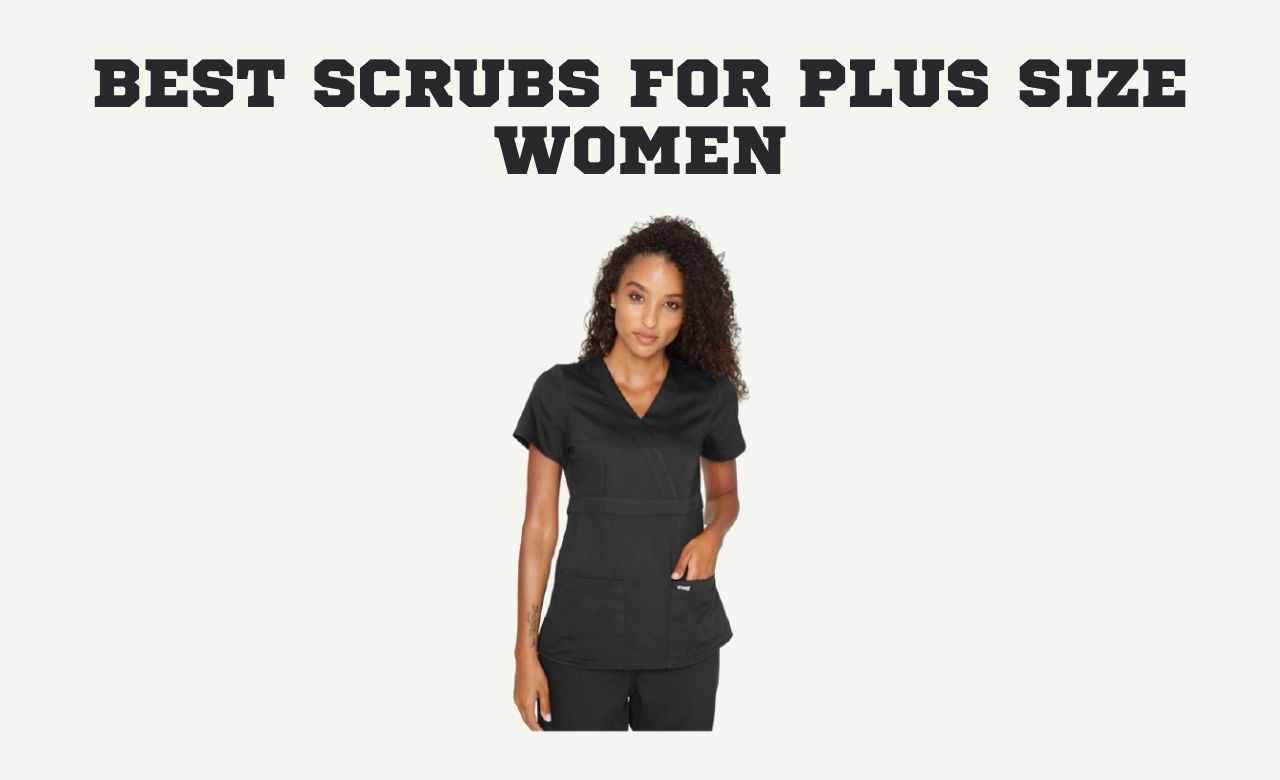 Best Scrubs For Plus Size Women